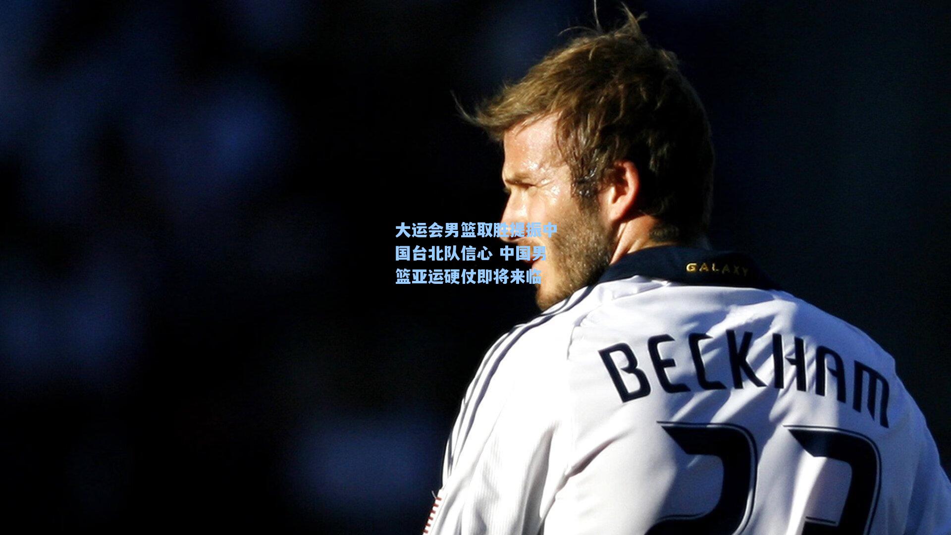 大运会男篮取胜提振中国台北队信心 中国男篮亚运硬仗即将来临