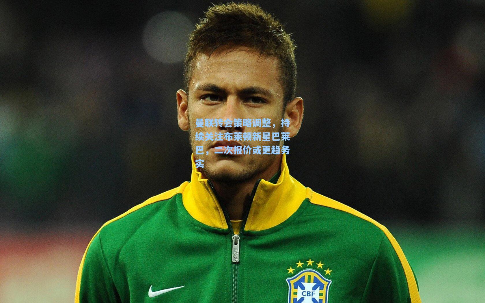 曼联转会策略调整，持续关注布莱顿新星巴莱巴，二次报价或更趋务实