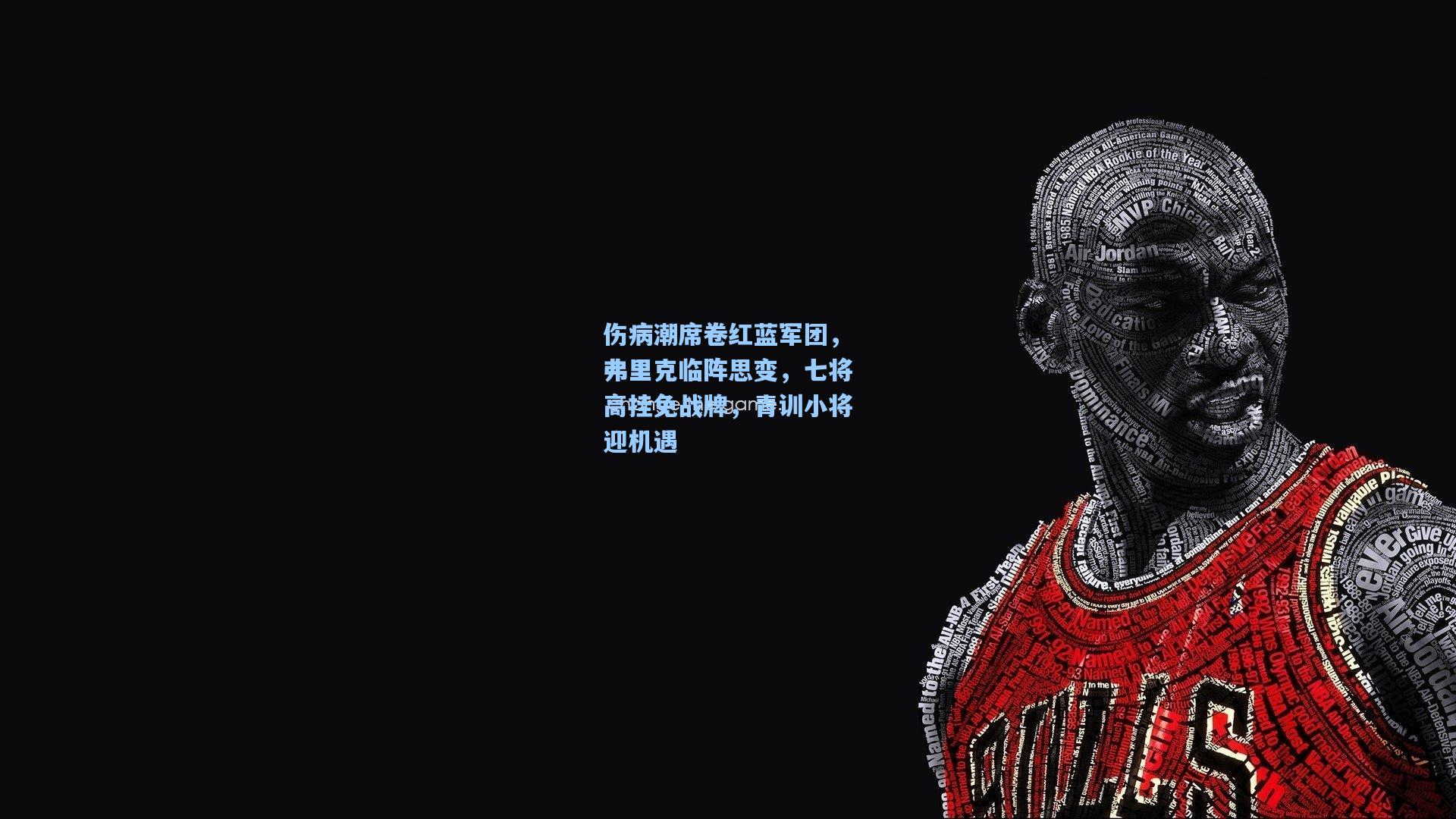 伤病潮席卷红蓝军团，弗里克临阵思变，七将高挂免战牌，青训小将迎机遇